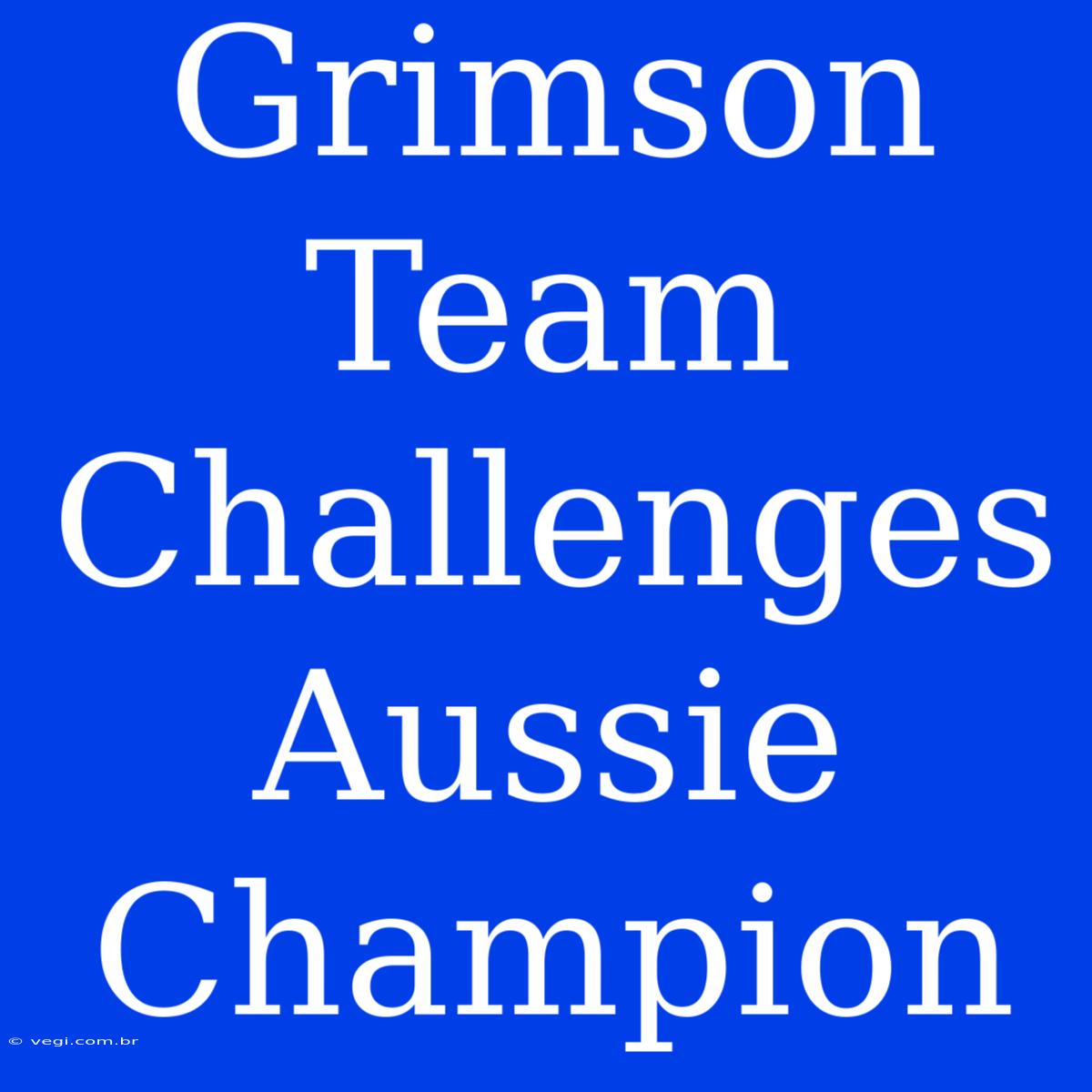 Grimson Team Challenges Aussie Champion