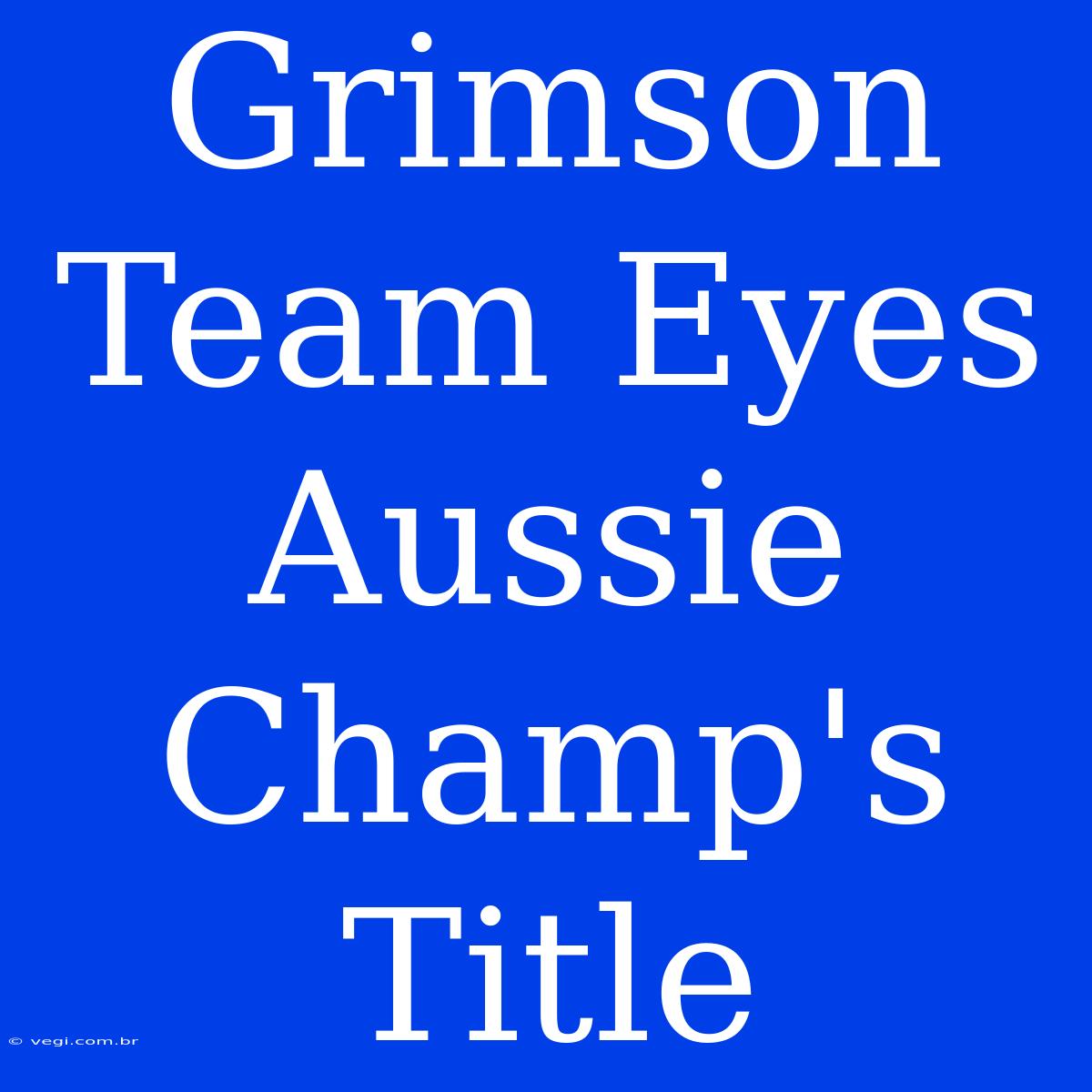 Grimson Team Eyes Aussie Champ's Title