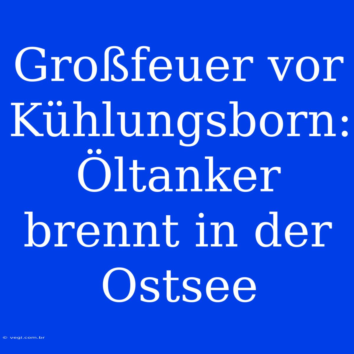 Großfeuer Vor Kühlungsborn: Öltanker Brennt In Der Ostsee