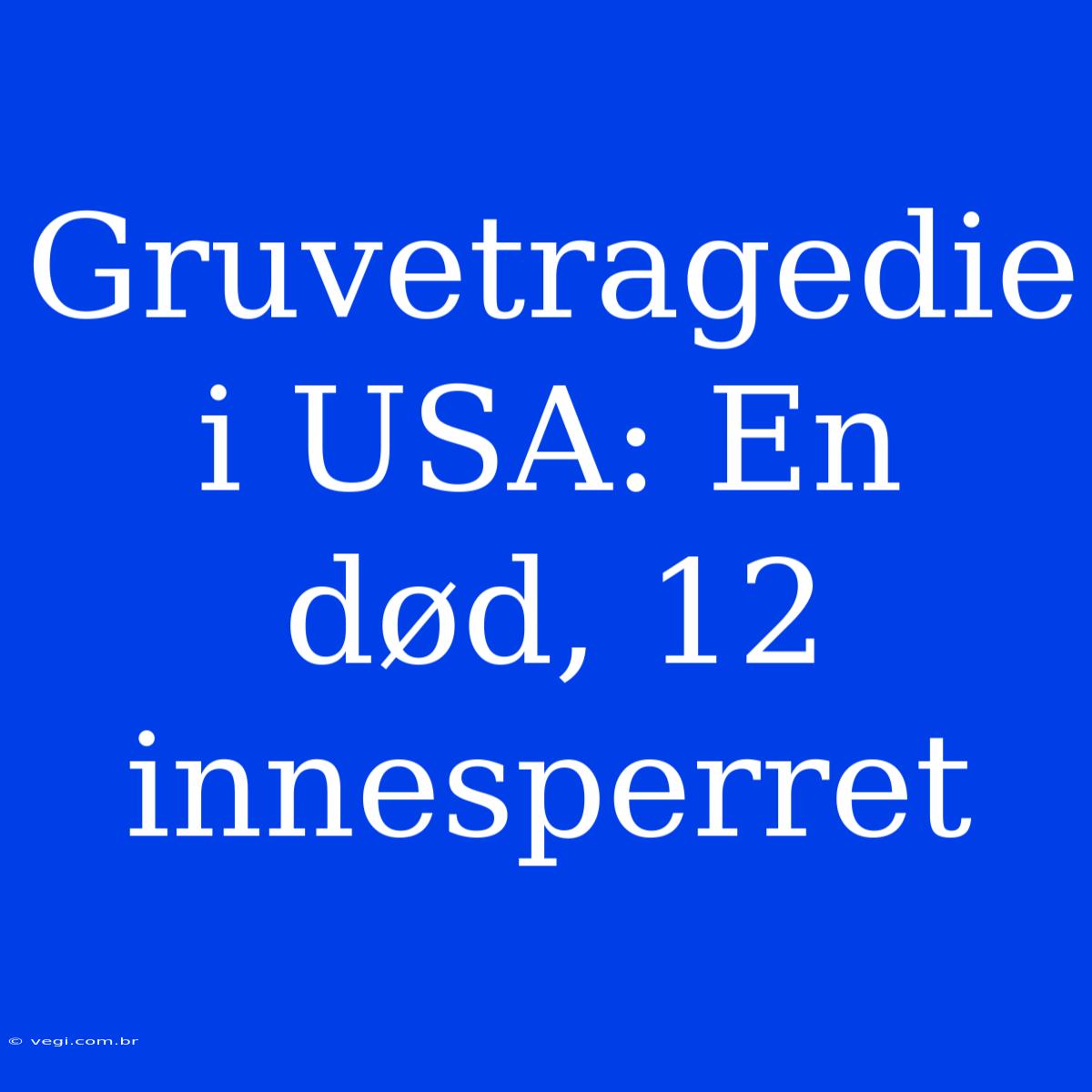 Gruvetragedie I USA: En Død, 12 Innesperret