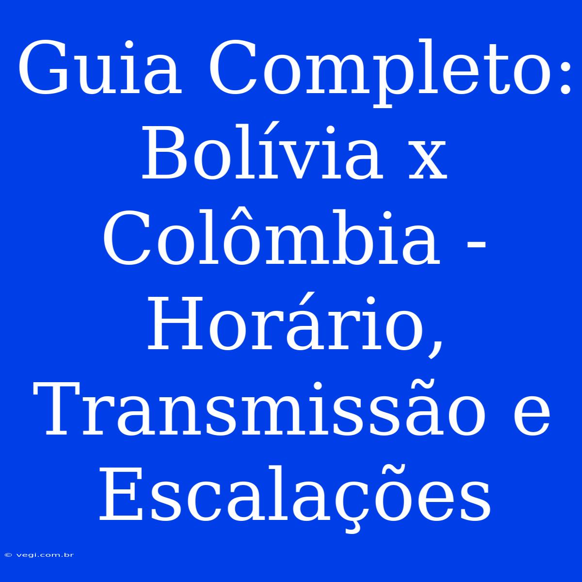 Guia Completo: Bolívia X Colômbia - Horário, Transmissão E Escalações