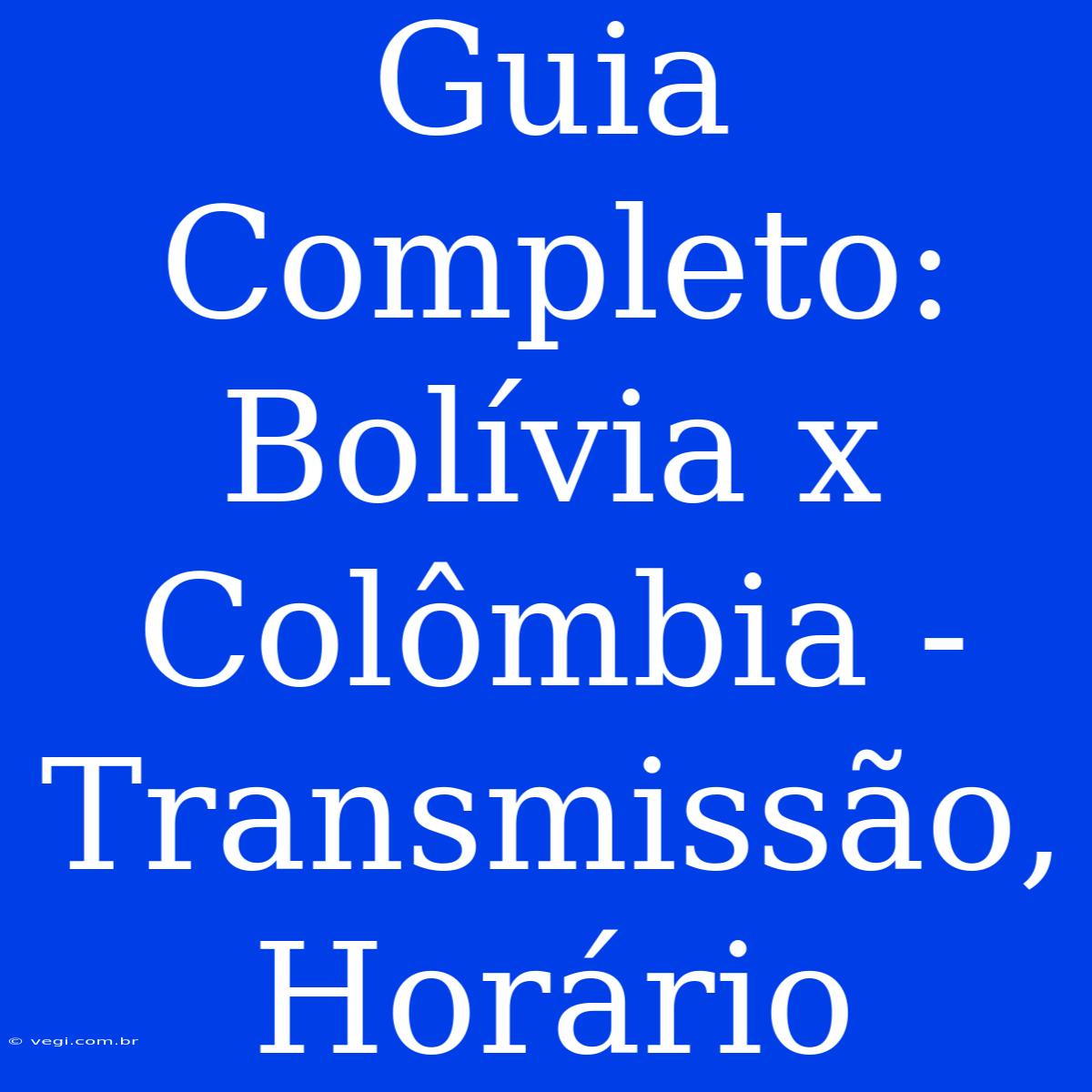 Guia Completo: Bolívia X Colômbia - Transmissão, Horário