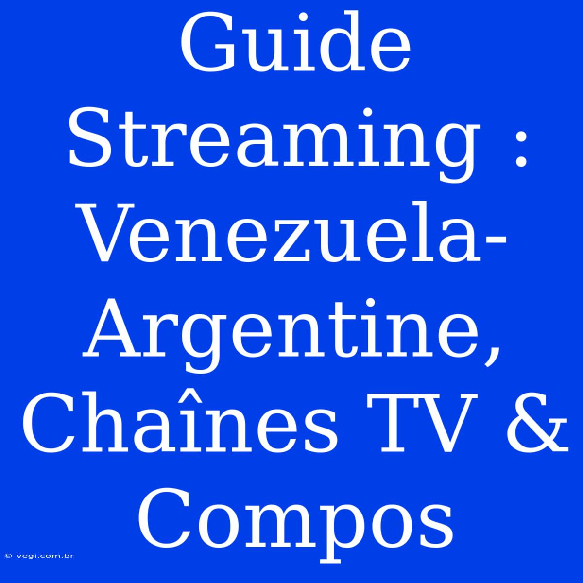 Guide Streaming : Venezuela-Argentine, Chaînes TV & Compos