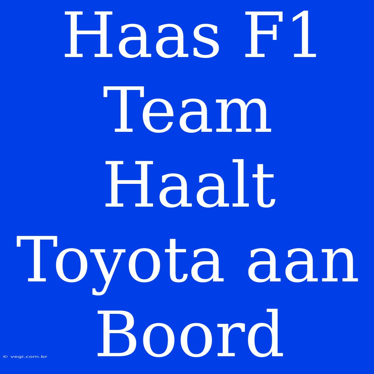 Haas F1 Team Haalt Toyota Aan Boord