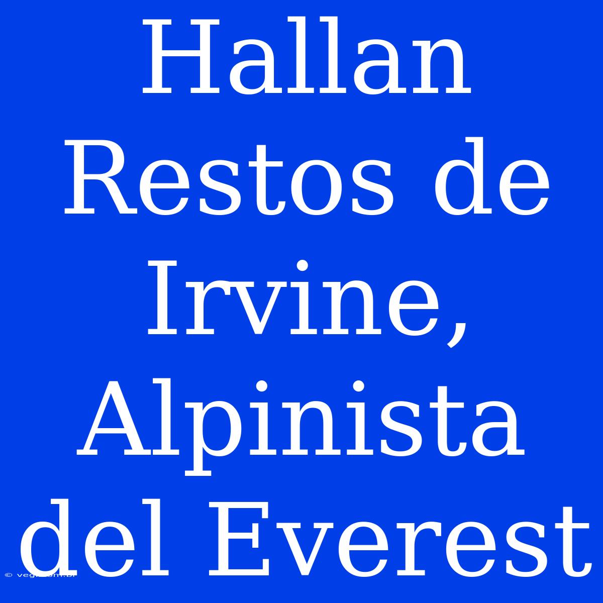 Hallan Restos De Irvine, Alpinista Del Everest