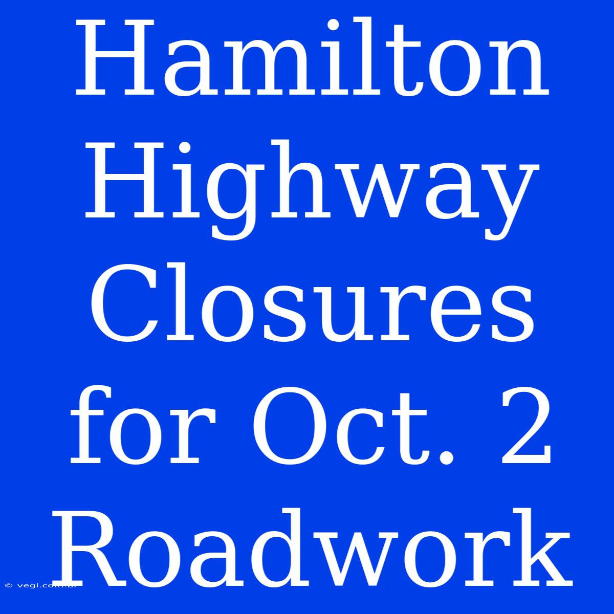 Hamilton Highway Closures For Oct. 2 Roadwork