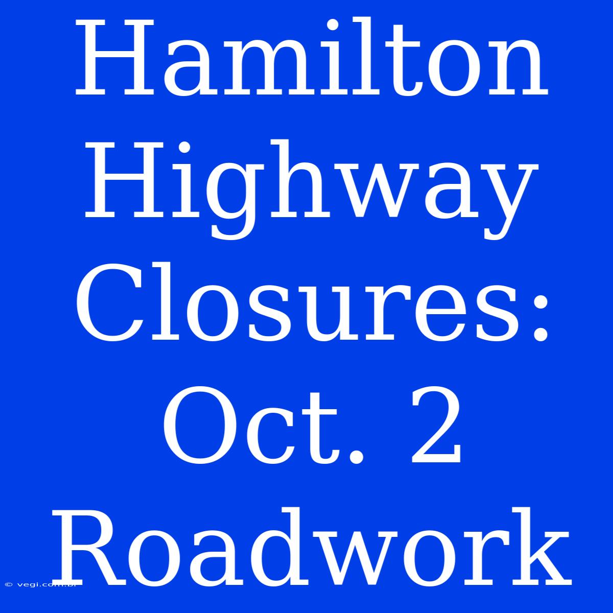 Hamilton Highway Closures: Oct. 2 Roadwork