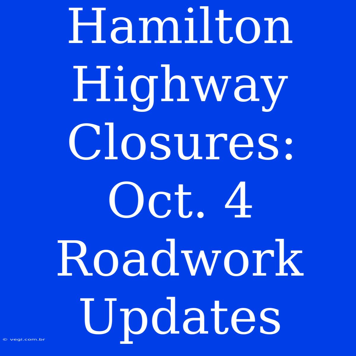 Hamilton Highway Closures: Oct. 4 Roadwork Updates