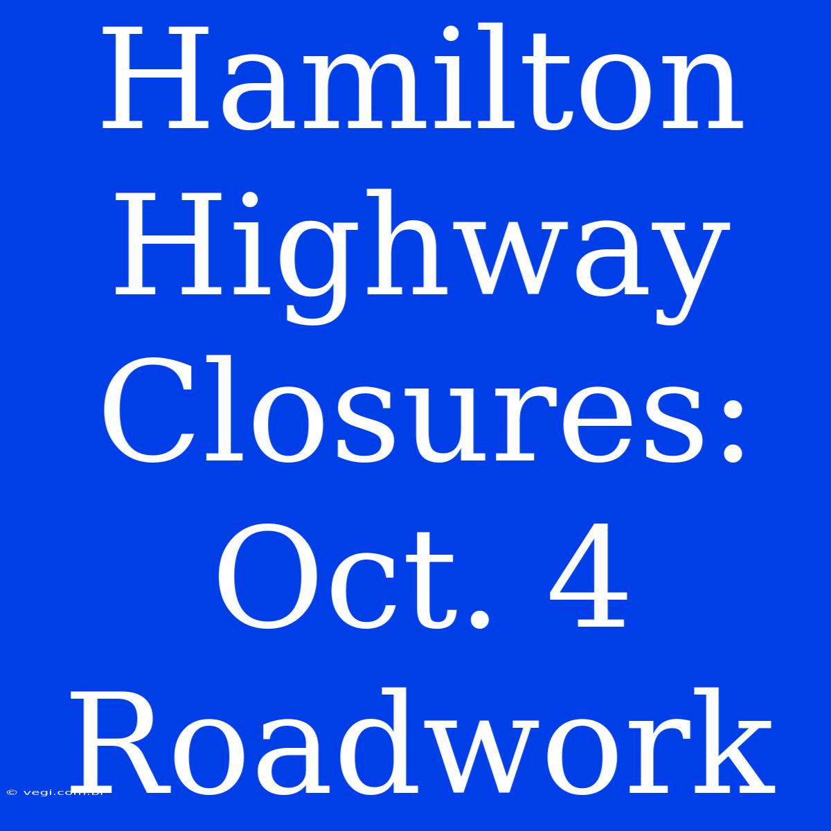 Hamilton Highway Closures: Oct. 4 Roadwork