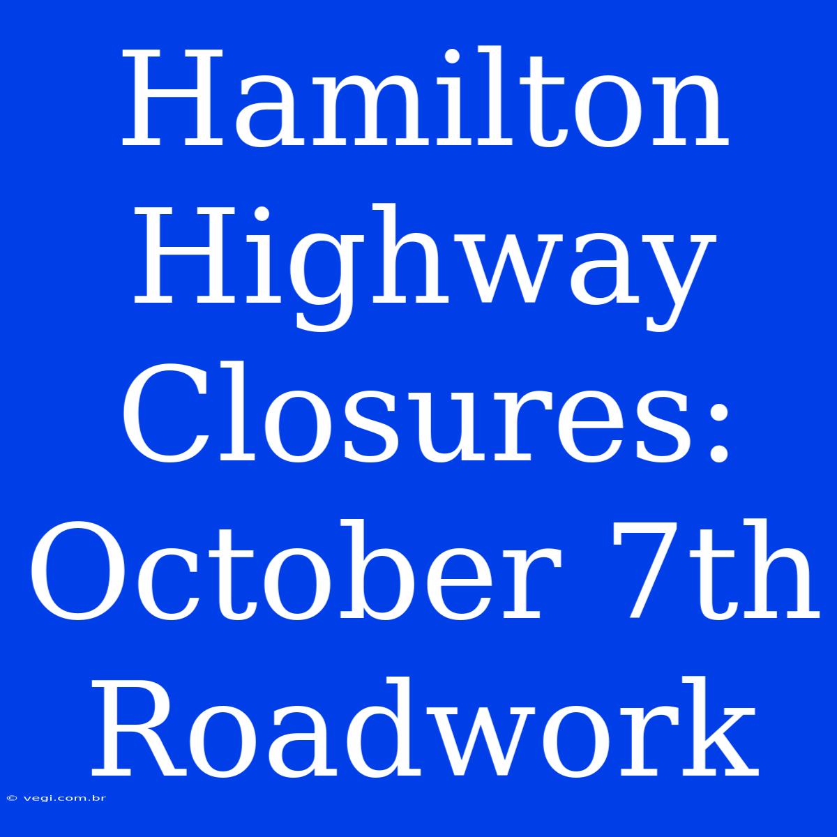 Hamilton Highway Closures: October 7th Roadwork