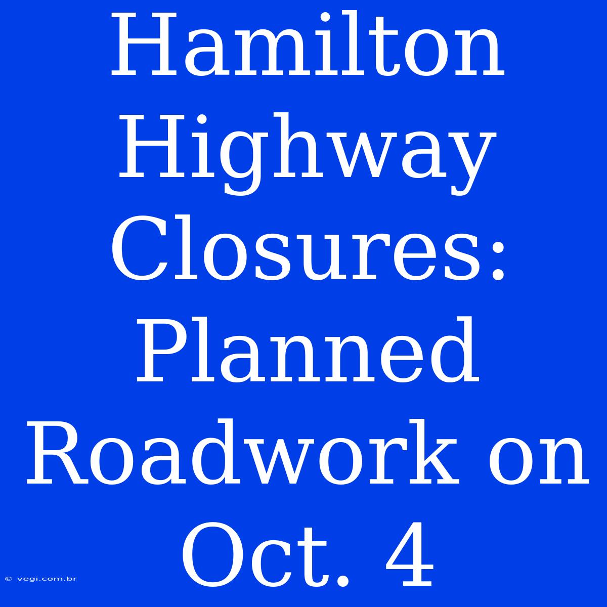 Hamilton Highway Closures: Planned Roadwork On Oct. 4 