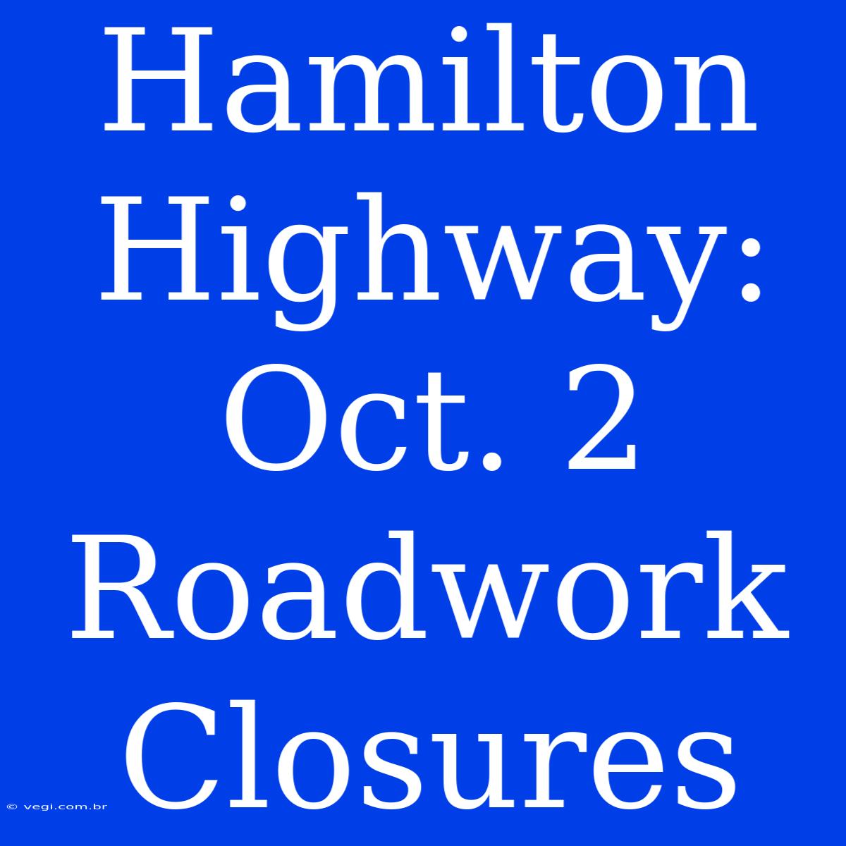 Hamilton Highway: Oct. 2 Roadwork Closures 