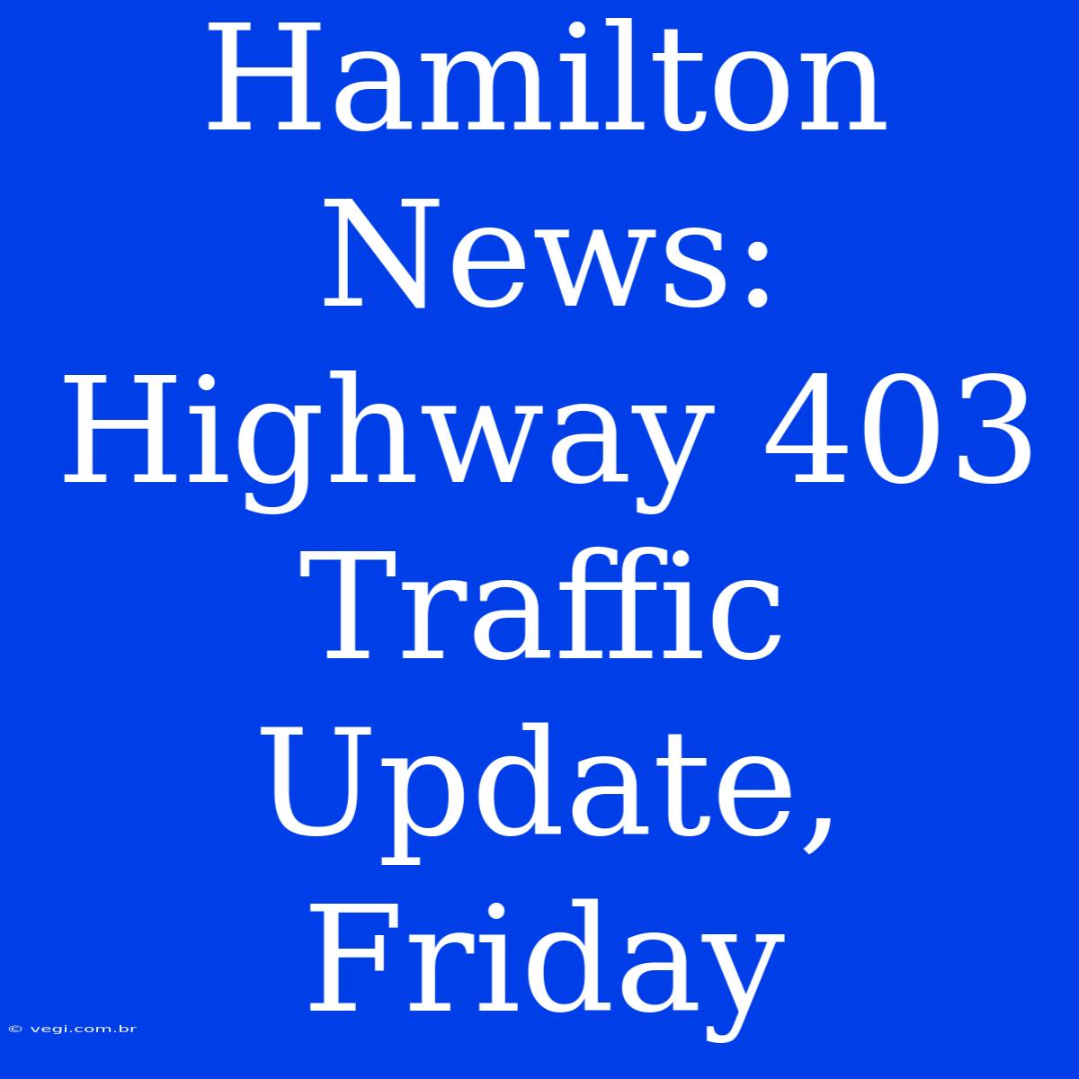 Hamilton News: Highway 403 Traffic Update, Friday