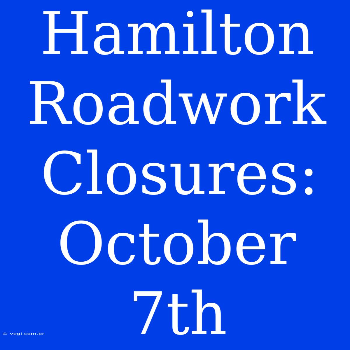 Hamilton Roadwork Closures: October 7th 