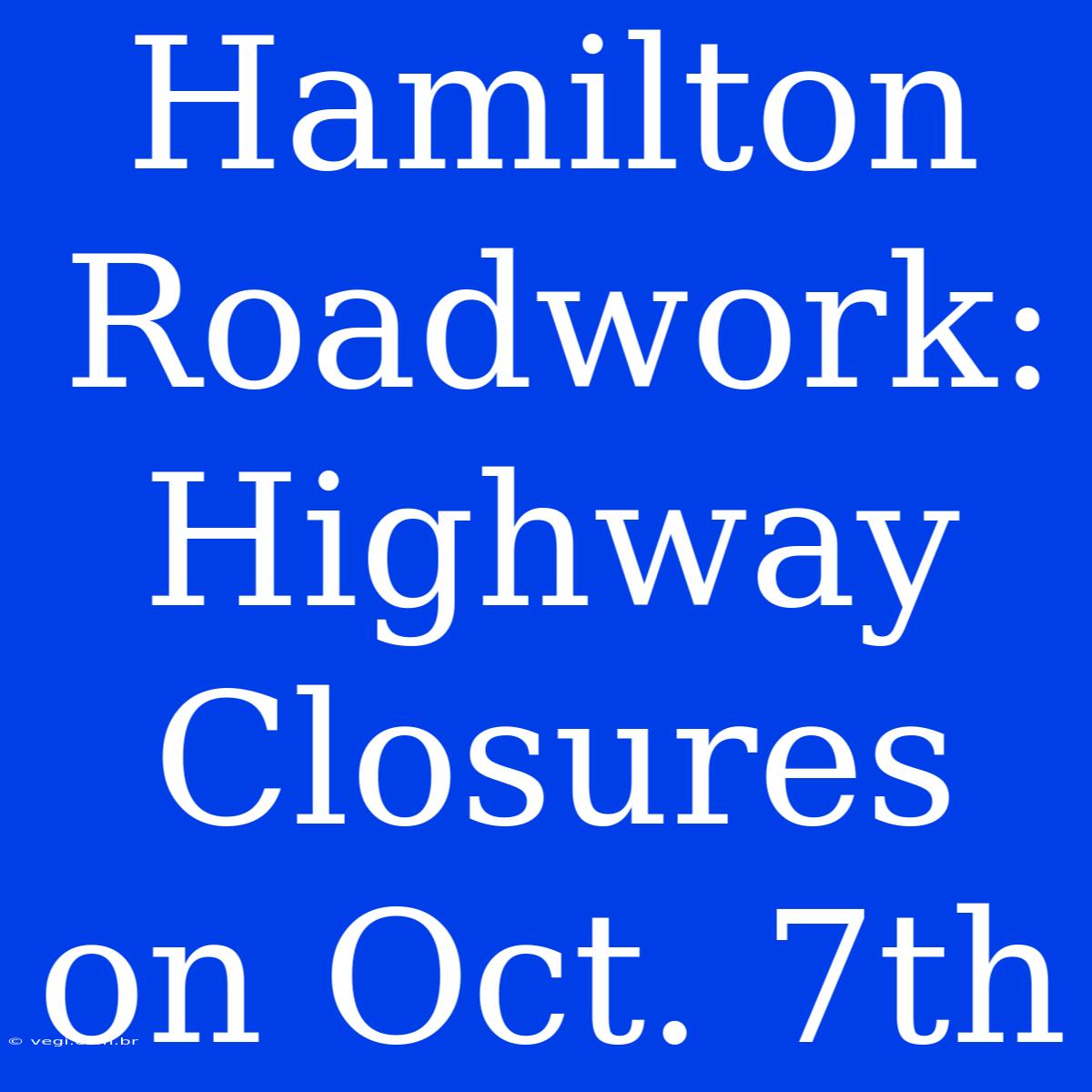 Hamilton Roadwork: Highway Closures On Oct. 7th 