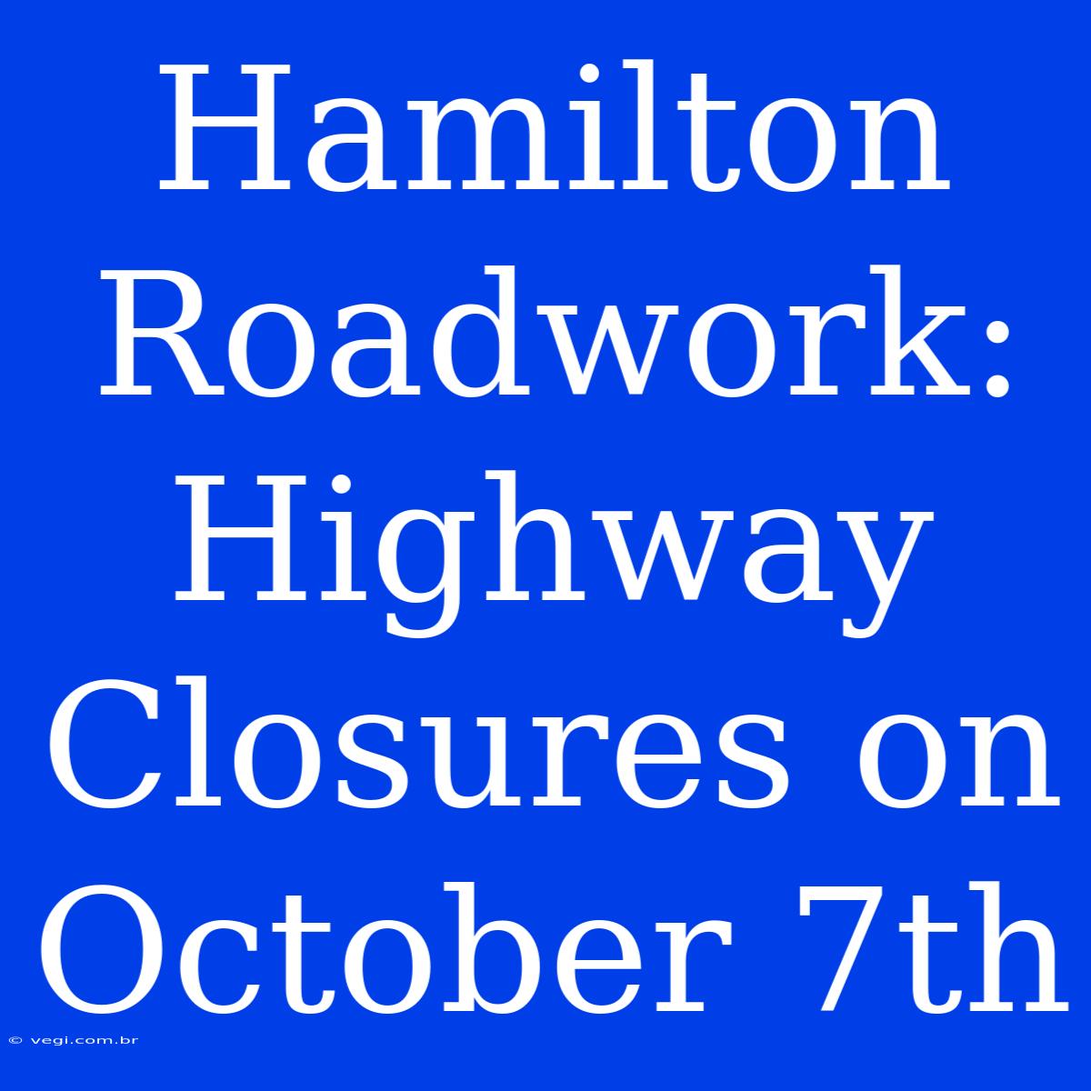 Hamilton Roadwork: Highway Closures On October 7th