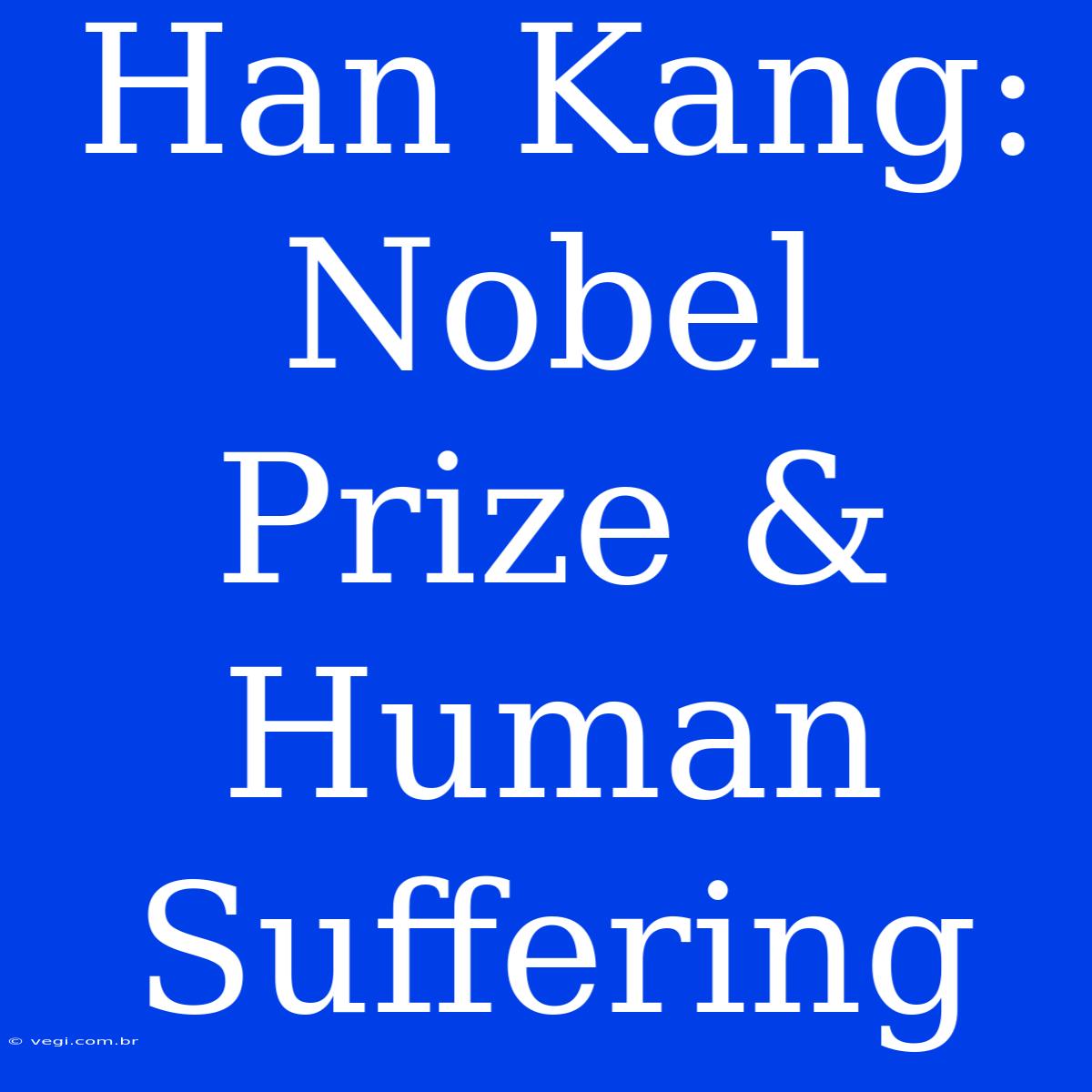 Han Kang: Nobel Prize & Human Suffering