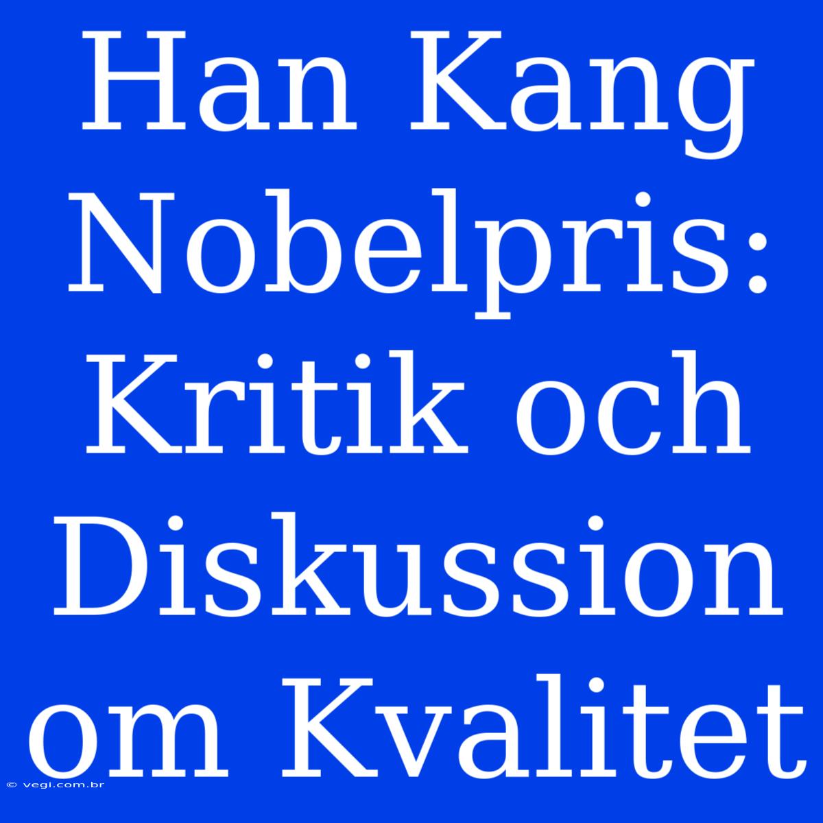 Han Kang Nobelpris: Kritik Och Diskussion Om Kvalitet