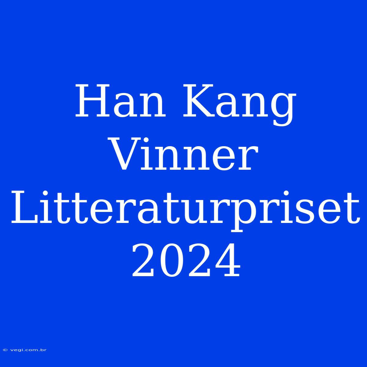 Han Kang Vinner Litteraturpriset 2024