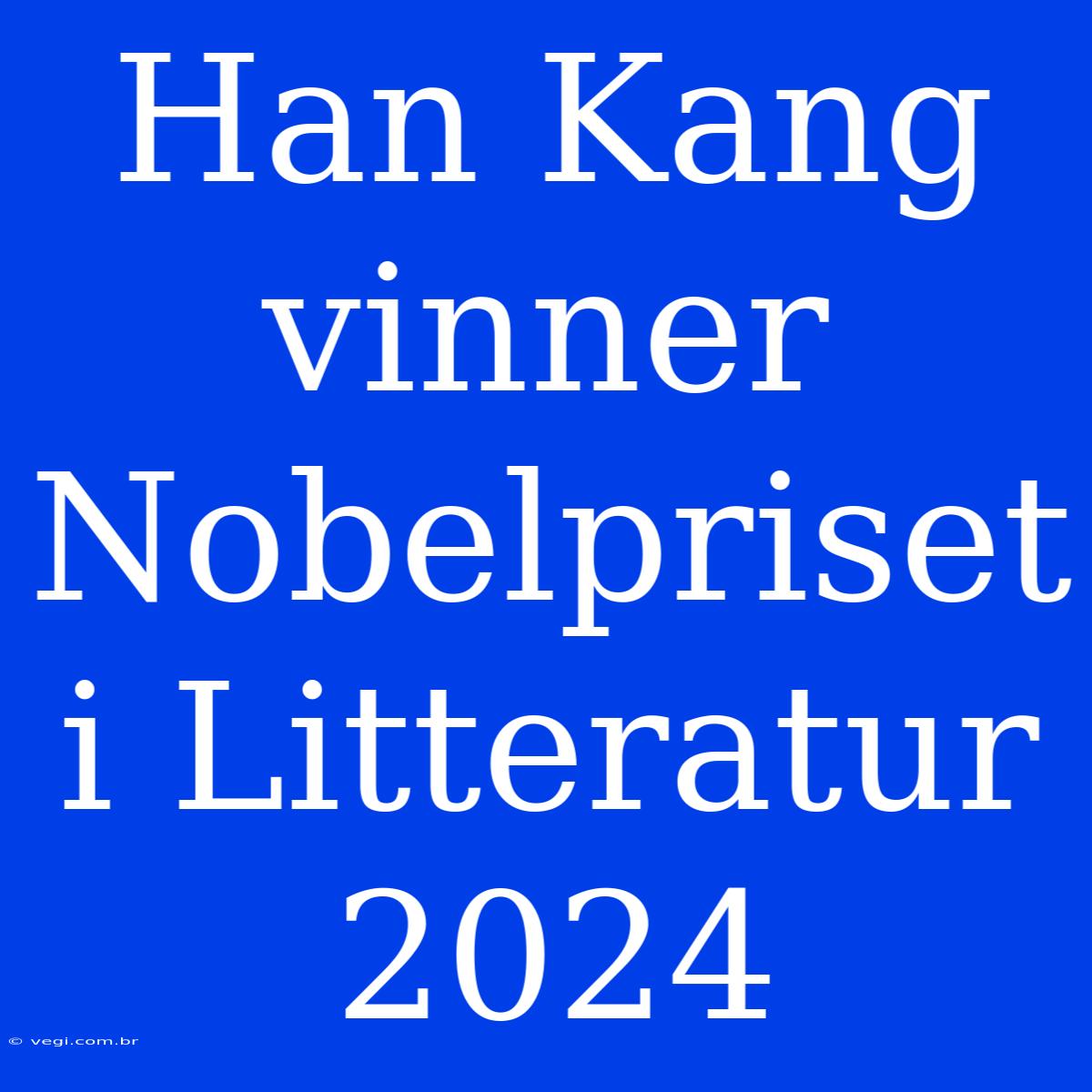 Han Kang Vinner Nobelpriset I Litteratur 2024