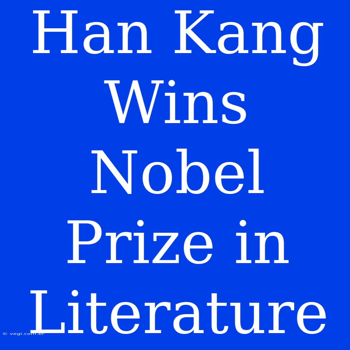 Han Kang Wins Nobel Prize In Literature