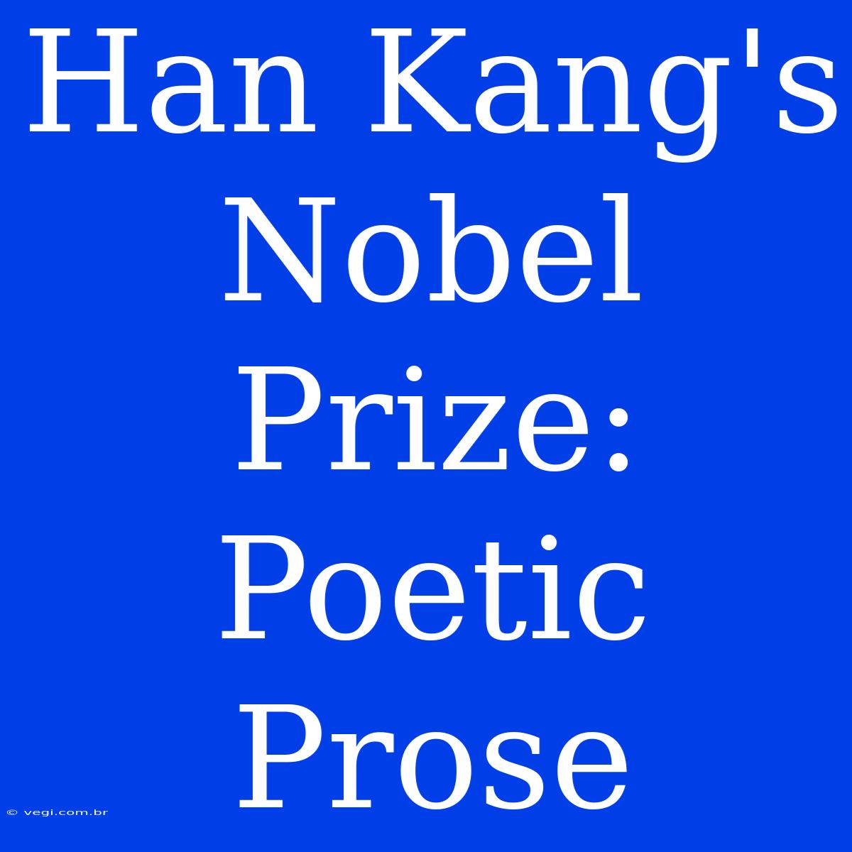 Han Kang's Nobel Prize: Poetic Prose