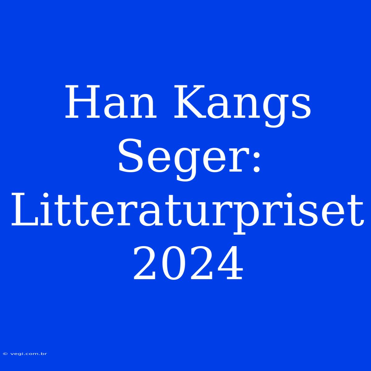 Han Kangs Seger: Litteraturpriset 2024 