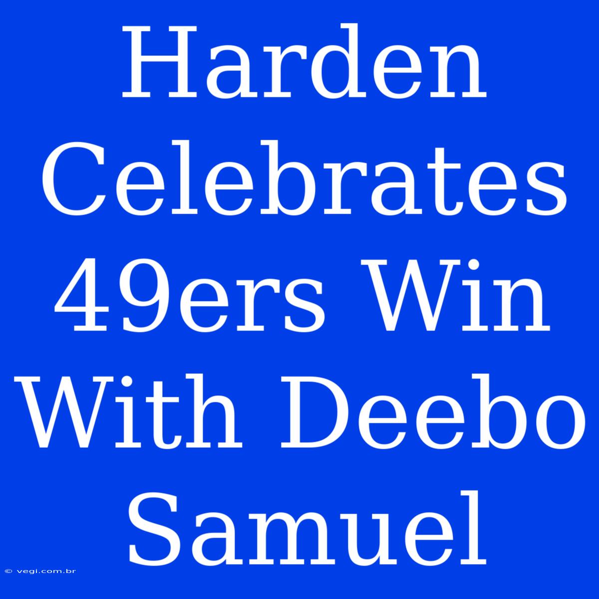 Harden Celebrates 49ers Win With Deebo Samuel