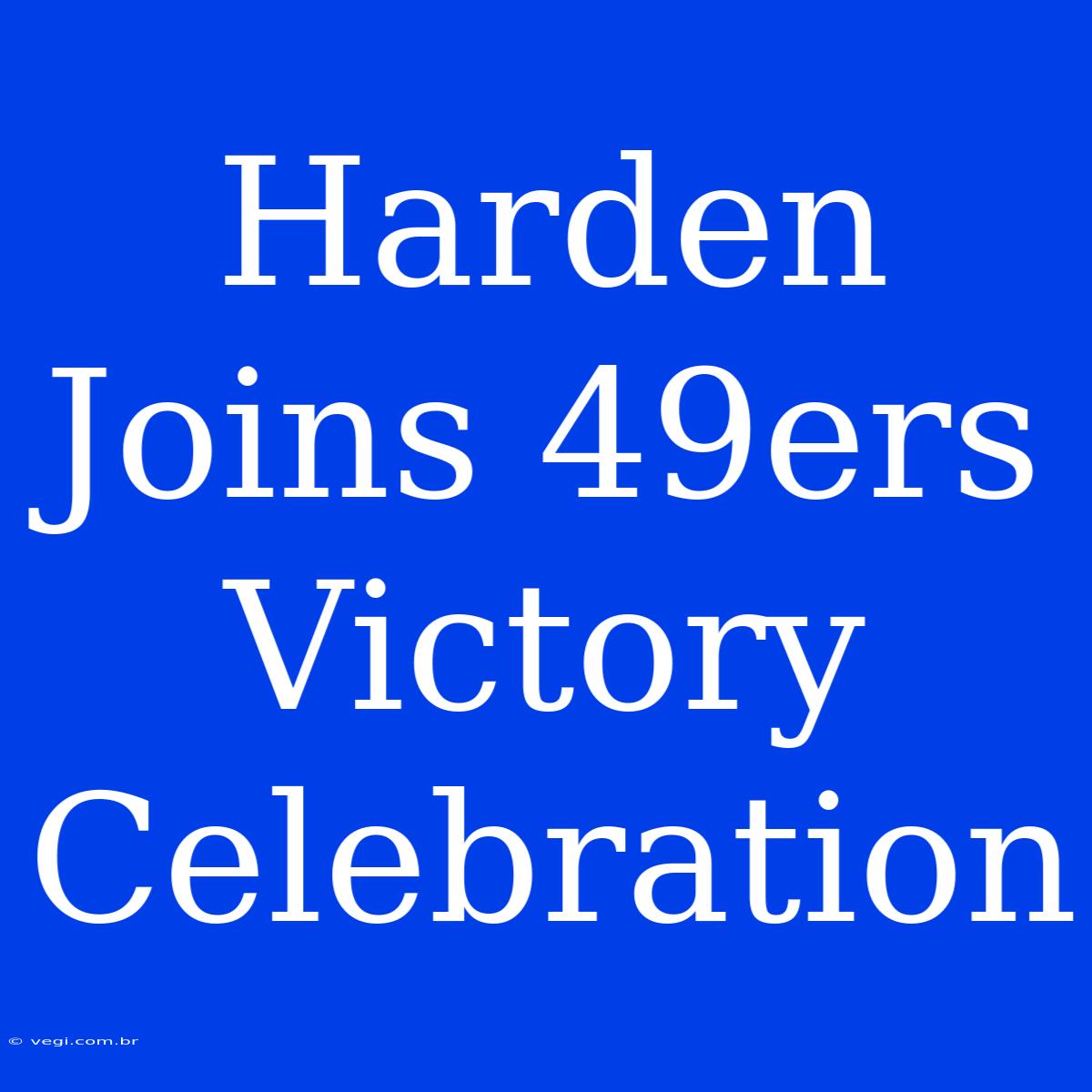 Harden Joins 49ers Victory Celebration