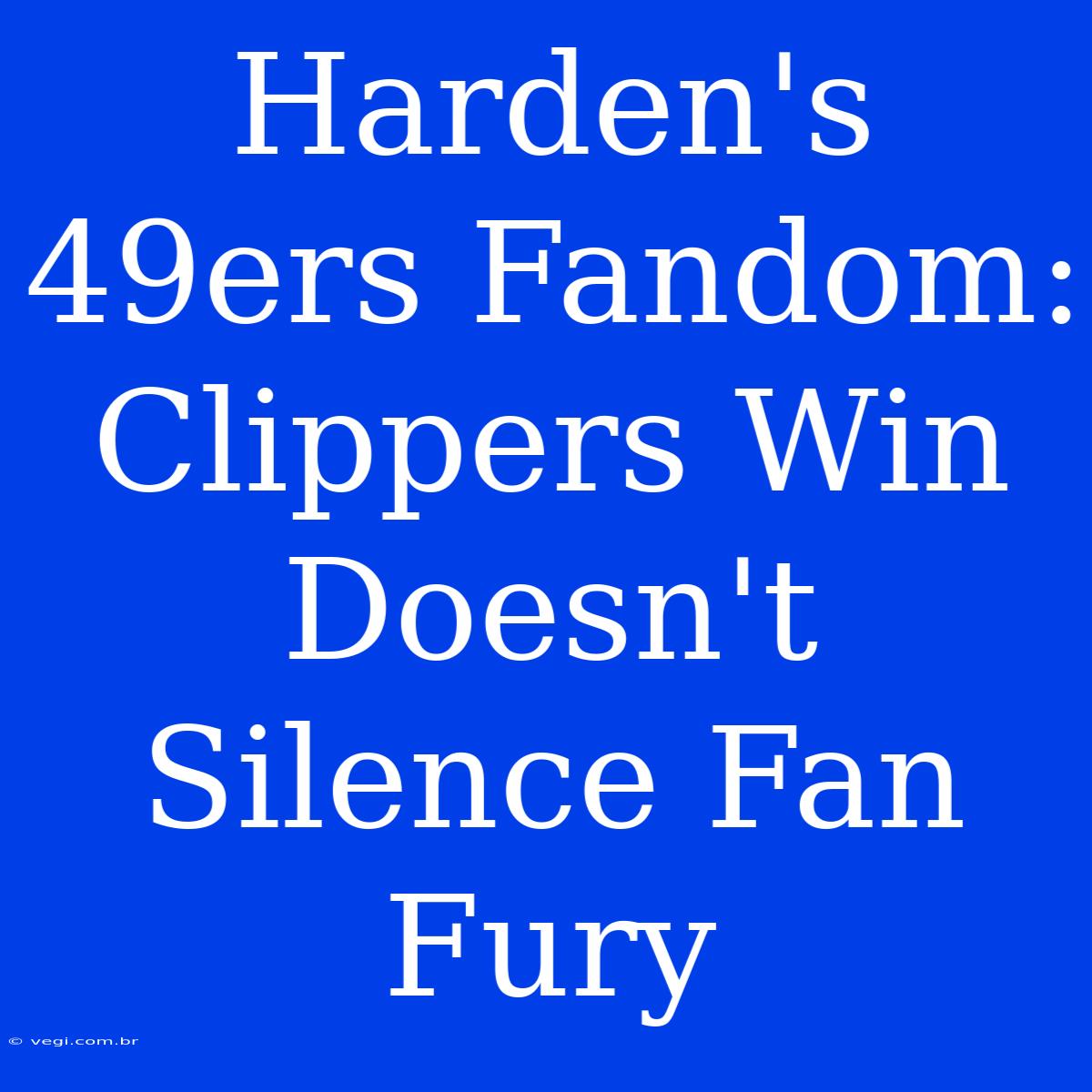 Harden's 49ers Fandom: Clippers Win Doesn't Silence Fan Fury