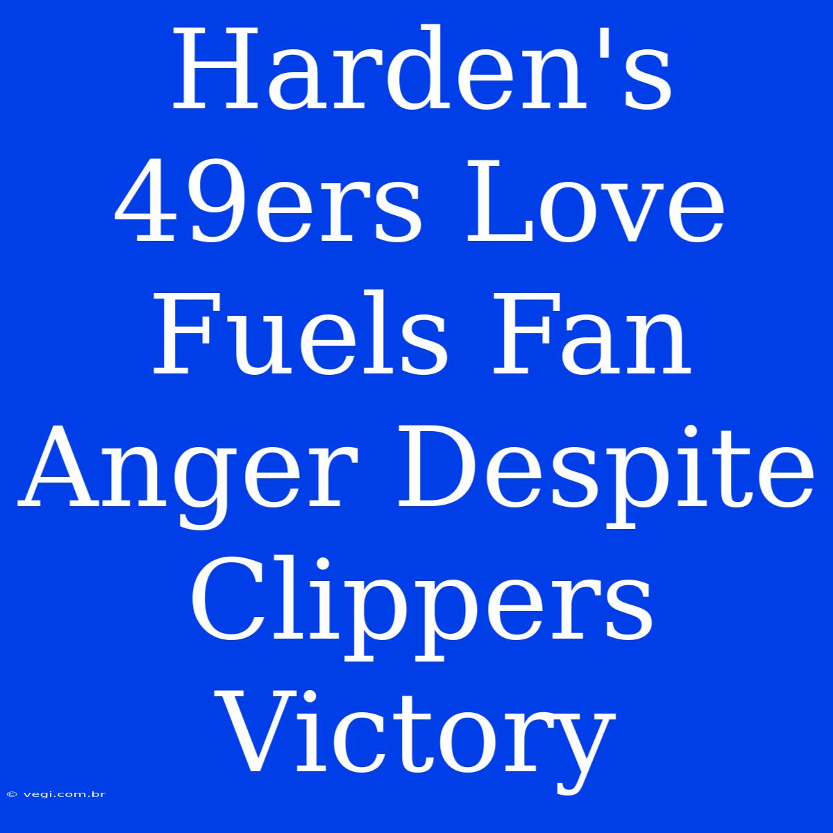 Harden's 49ers Love Fuels Fan Anger Despite Clippers Victory