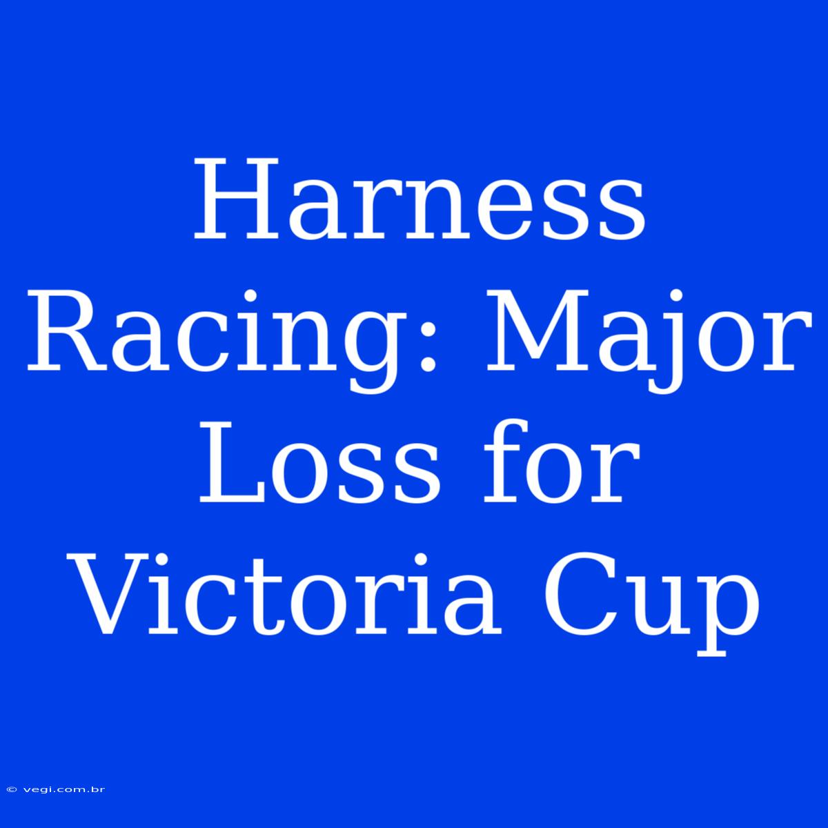 Harness Racing: Major Loss For Victoria Cup