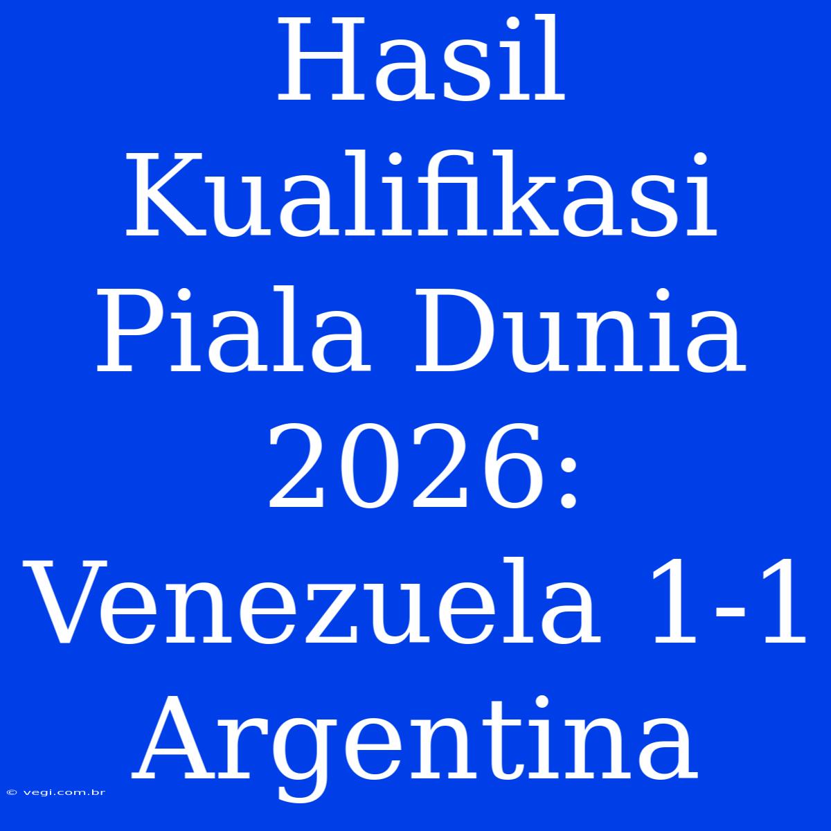 Hasil Kualifikasi Piala Dunia 2026: Venezuela 1-1 Argentina