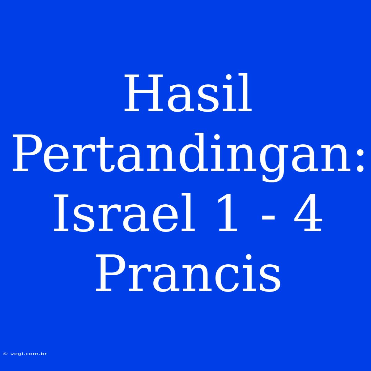 Hasil Pertandingan: Israel 1 - 4 Prancis