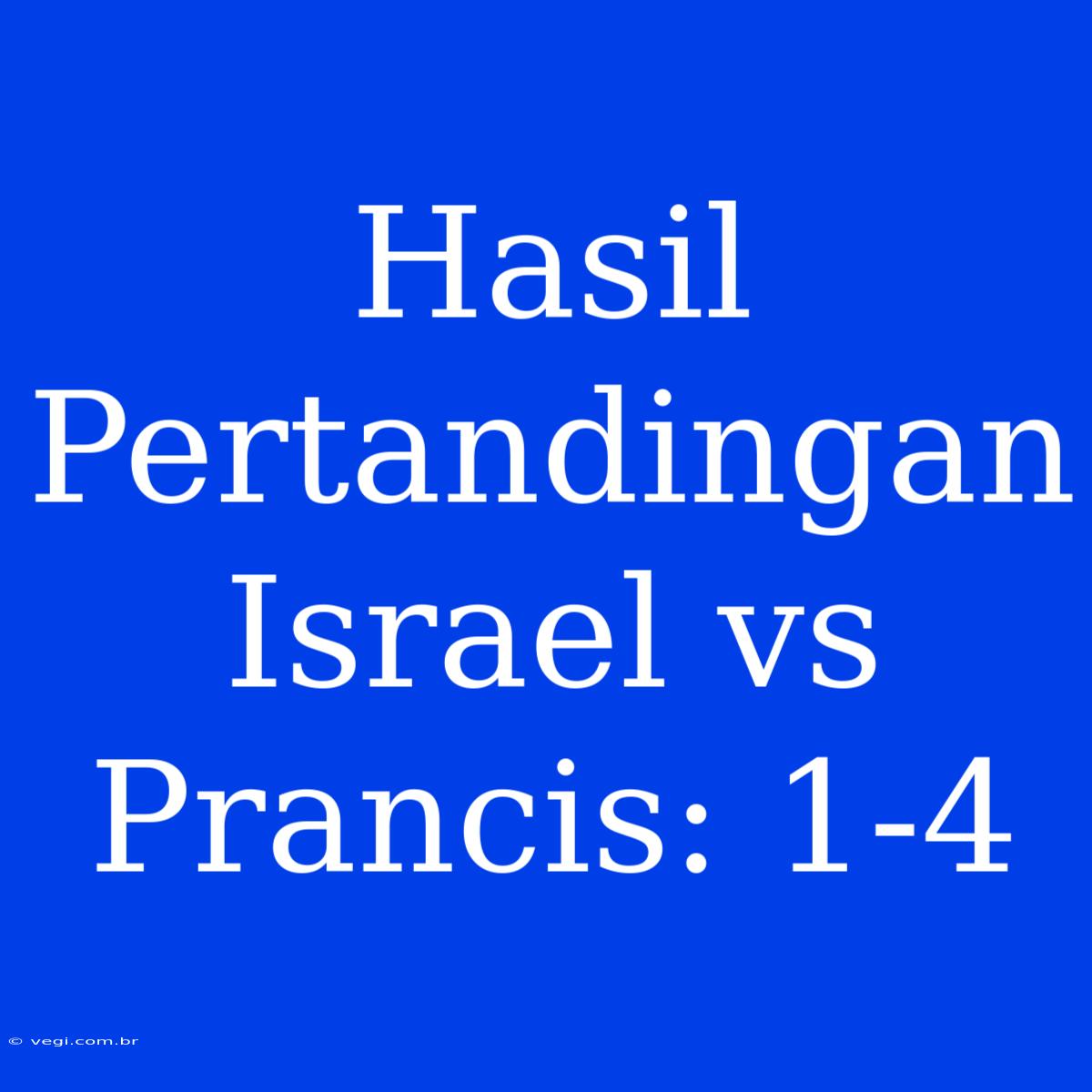 Hasil Pertandingan Israel Vs Prancis: 1-4