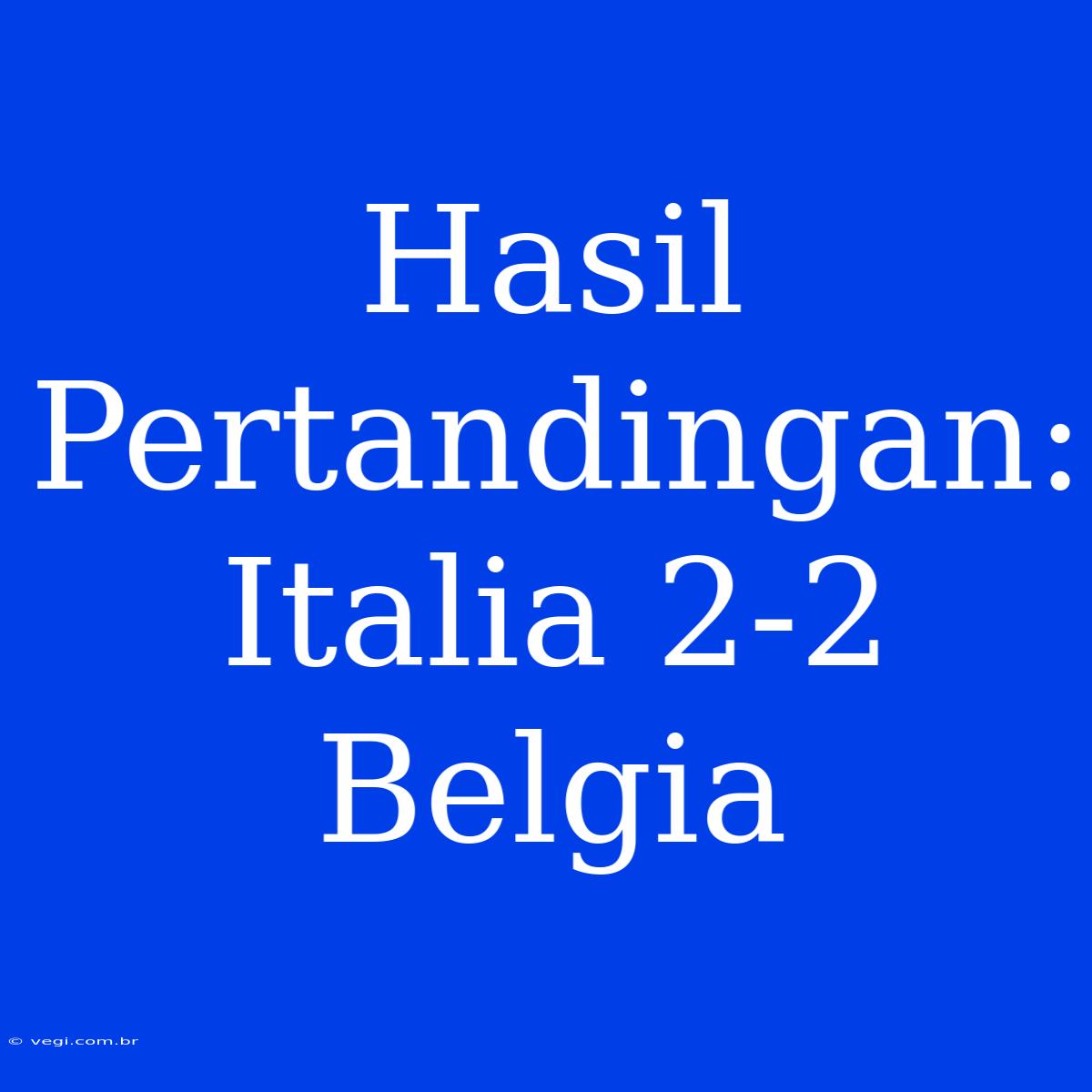 Hasil Pertandingan: Italia 2-2 Belgia