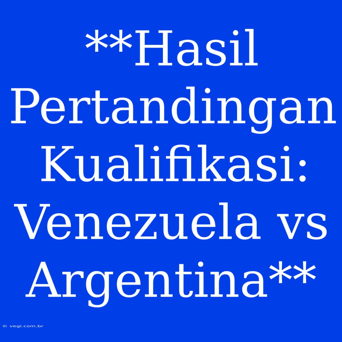 **Hasil Pertandingan Kualifikasi: Venezuela Vs Argentina**