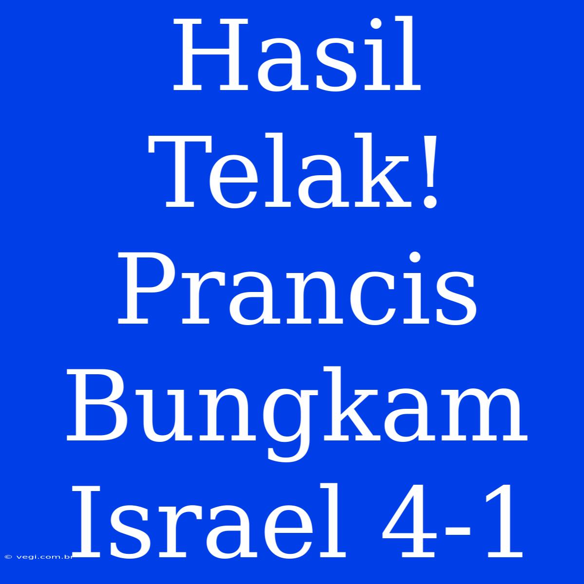 Hasil Telak! Prancis Bungkam Israel 4-1