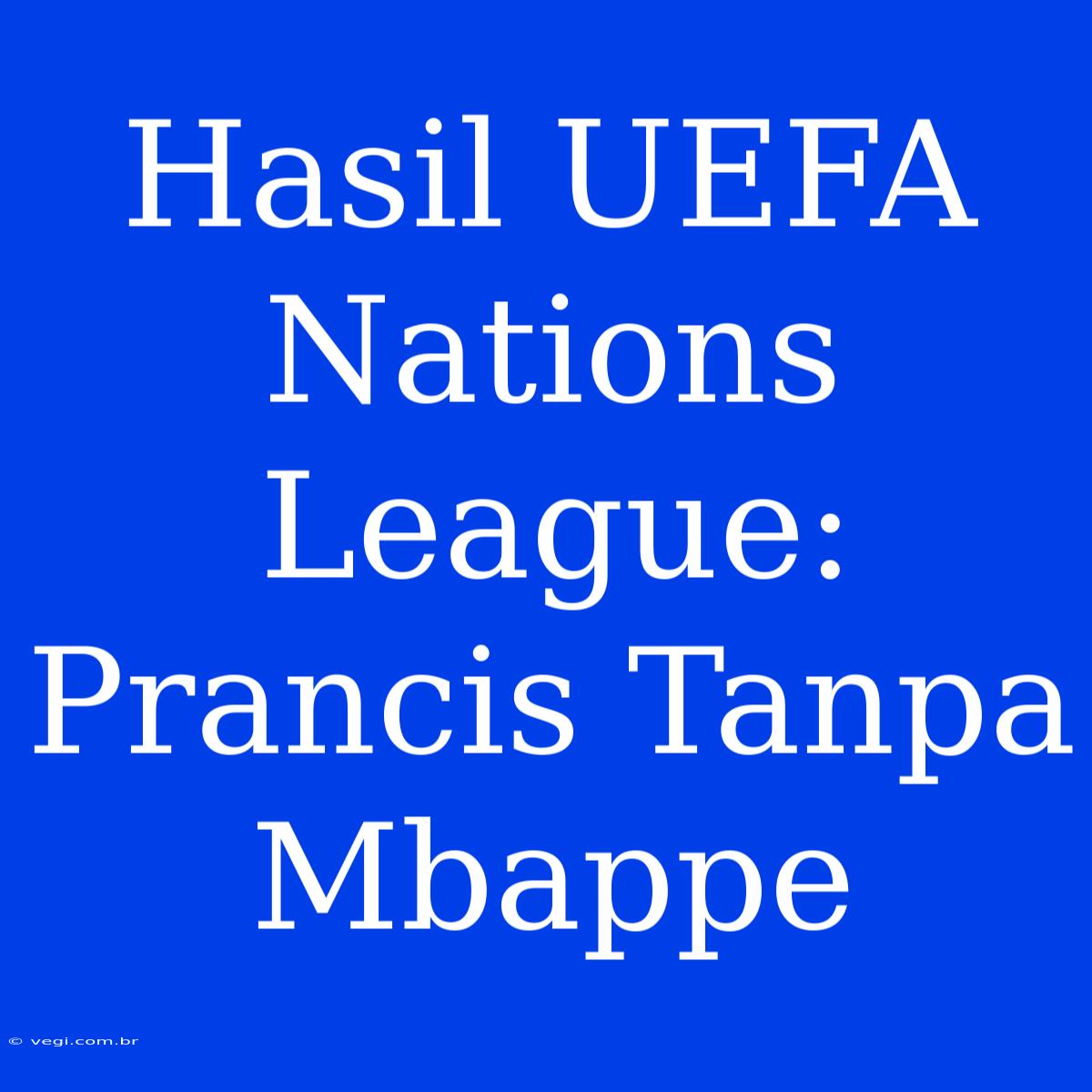 Hasil UEFA Nations League: Prancis Tanpa Mbappe