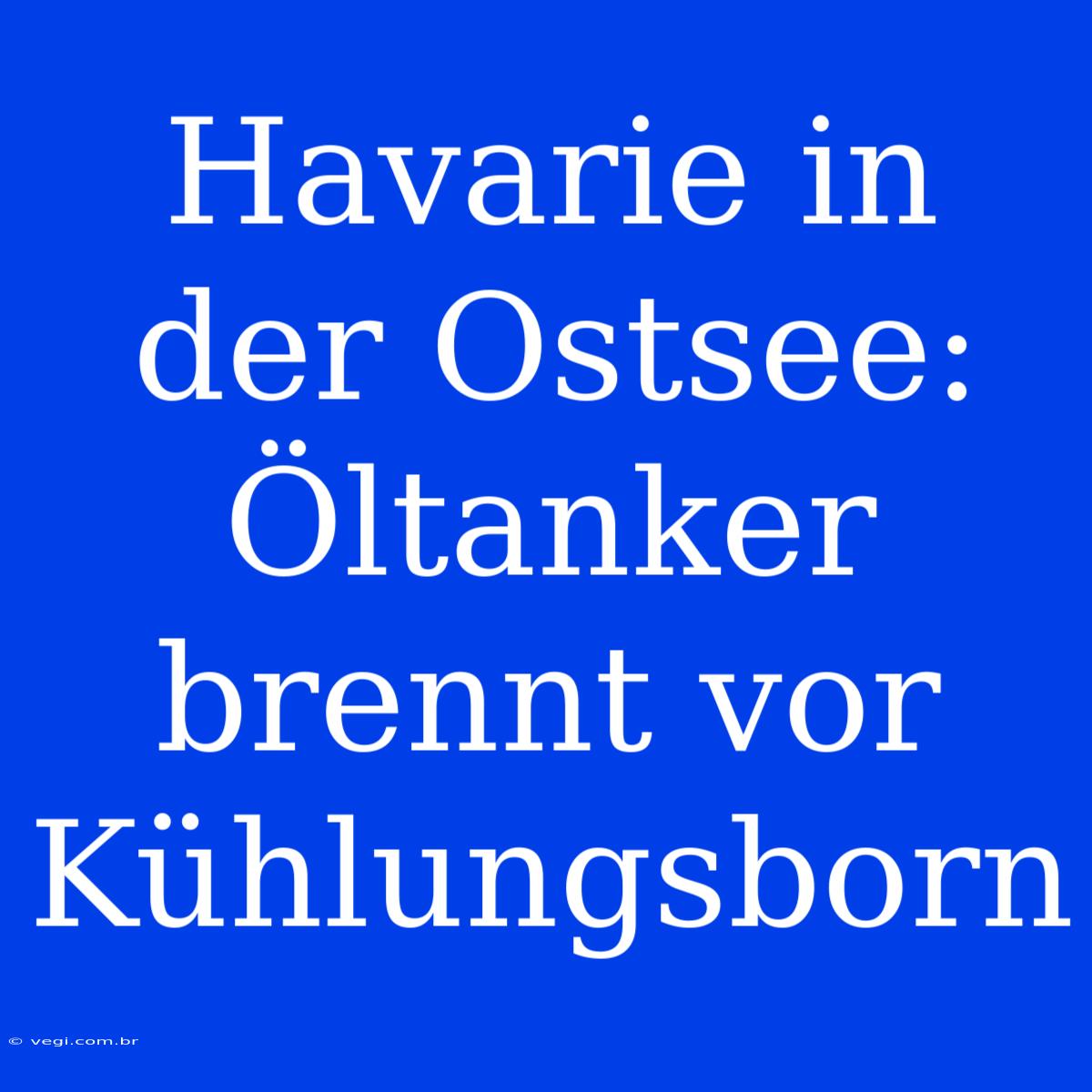 Havarie In Der Ostsee: Öltanker Brennt Vor Kühlungsborn 