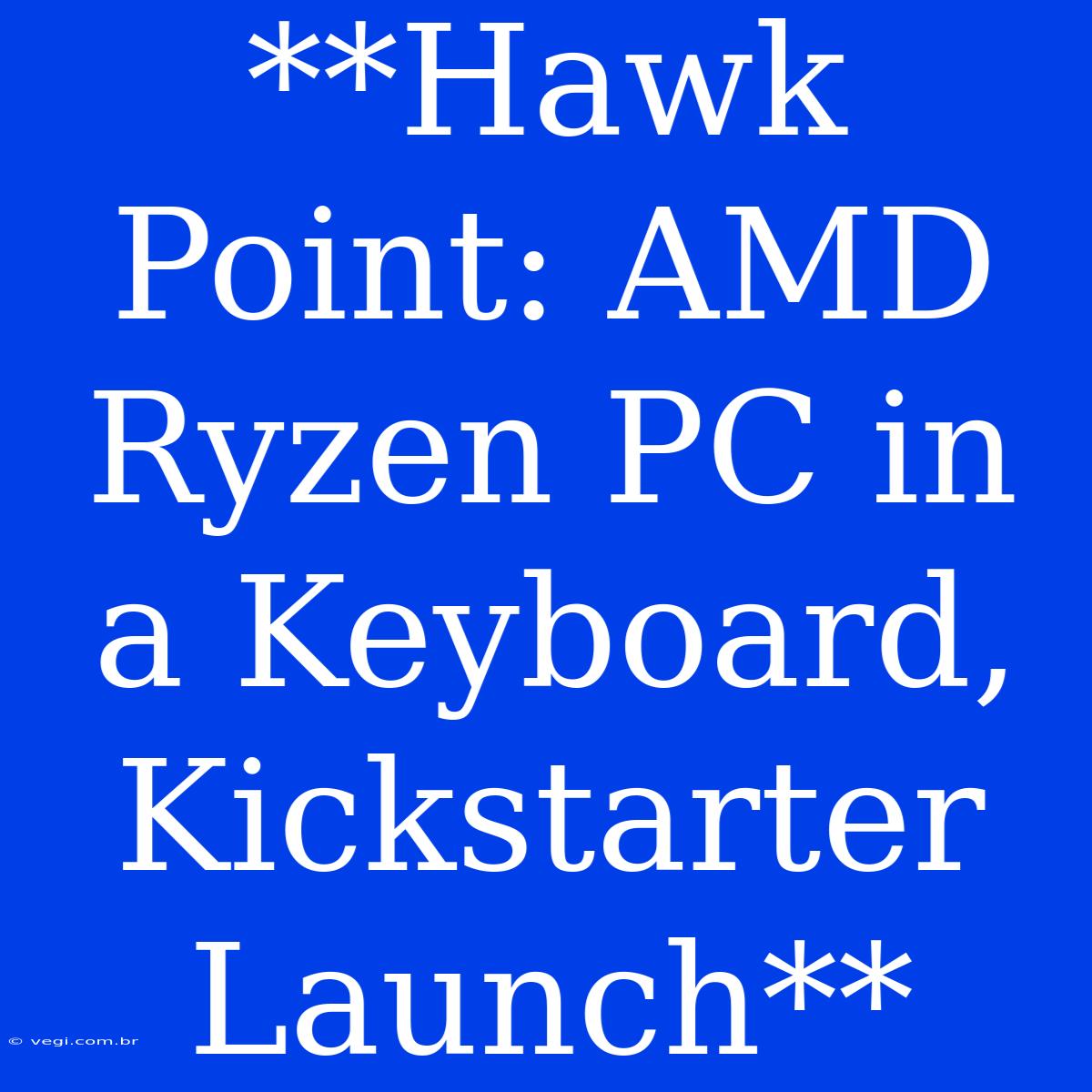 **Hawk Point: AMD Ryzen PC In A Keyboard, Kickstarter Launch**