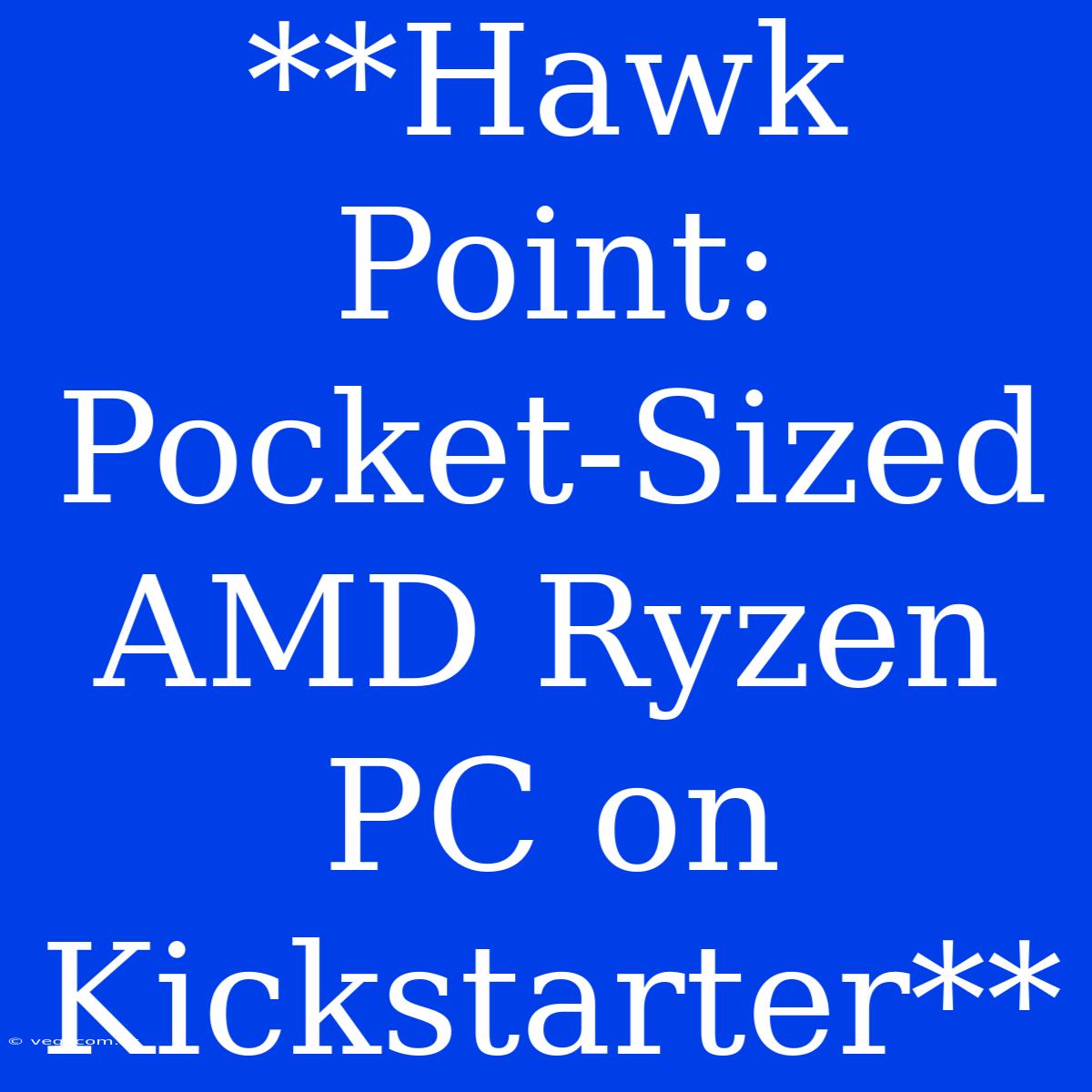 **Hawk Point: Pocket-Sized AMD Ryzen PC On Kickstarter**