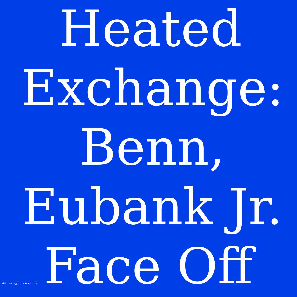 Heated Exchange: Benn, Eubank Jr. Face Off