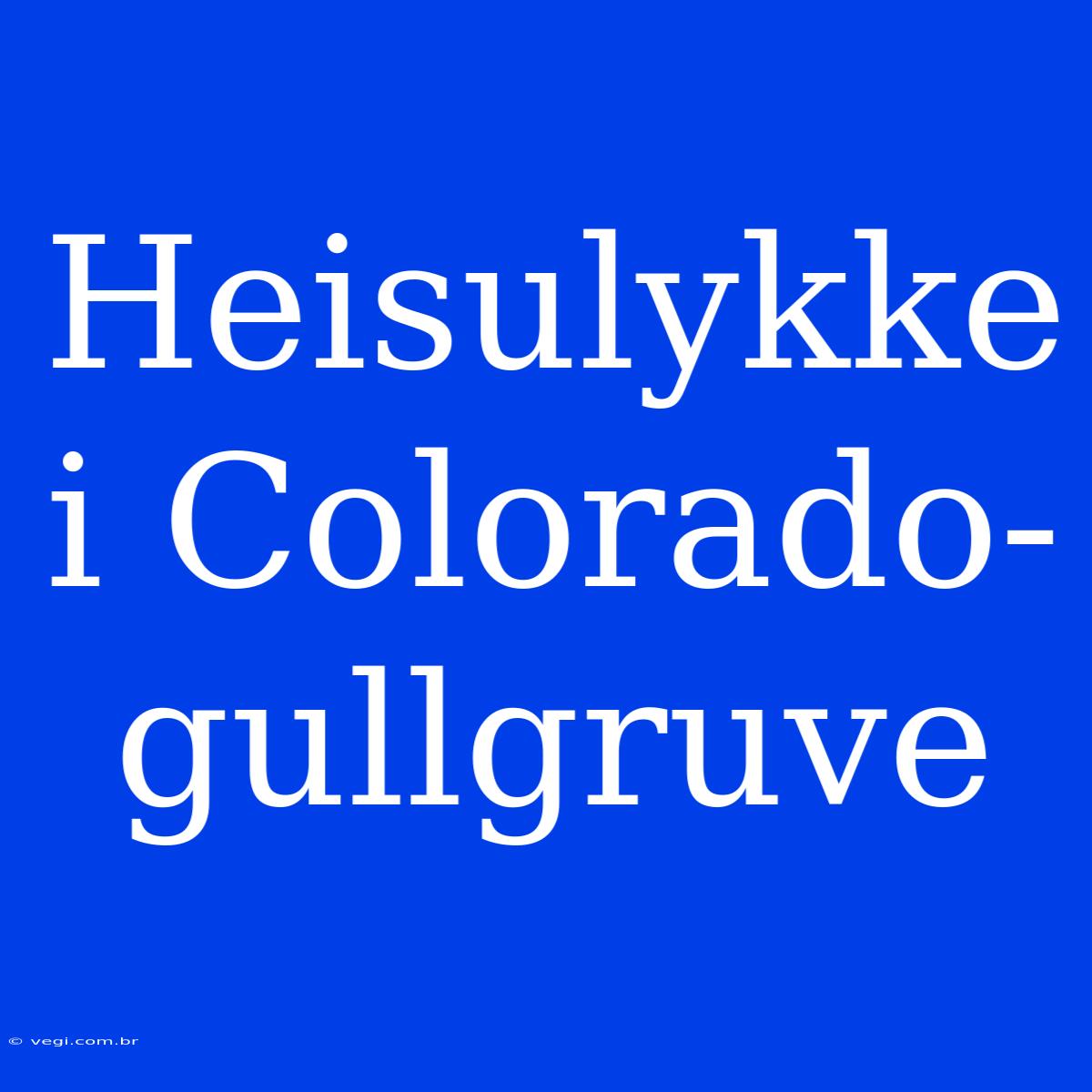 Heisulykke I Colorado-gullgruve