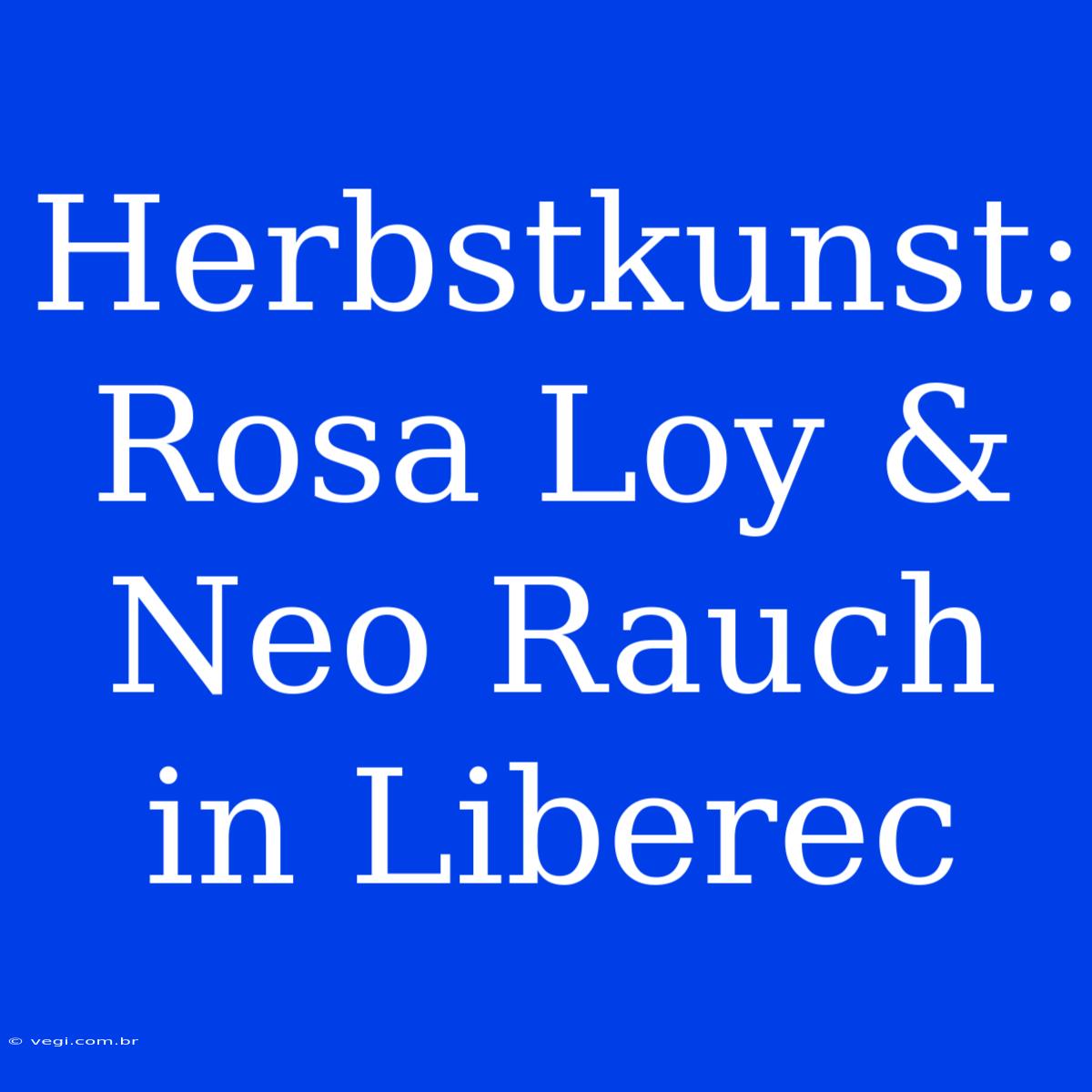 Herbstkunst: Rosa Loy & Neo Rauch In Liberec