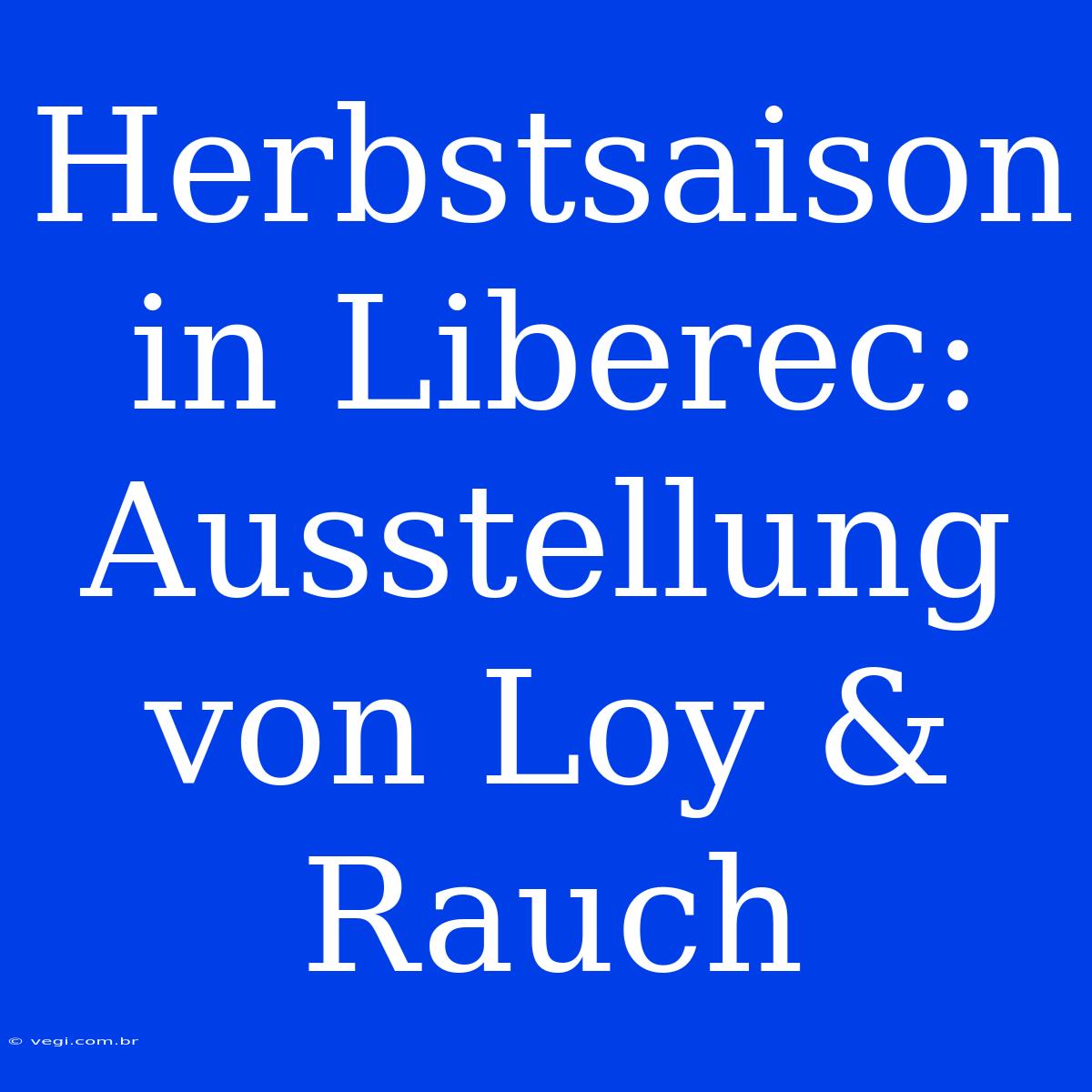 Herbstsaison In Liberec: Ausstellung Von Loy & Rauch