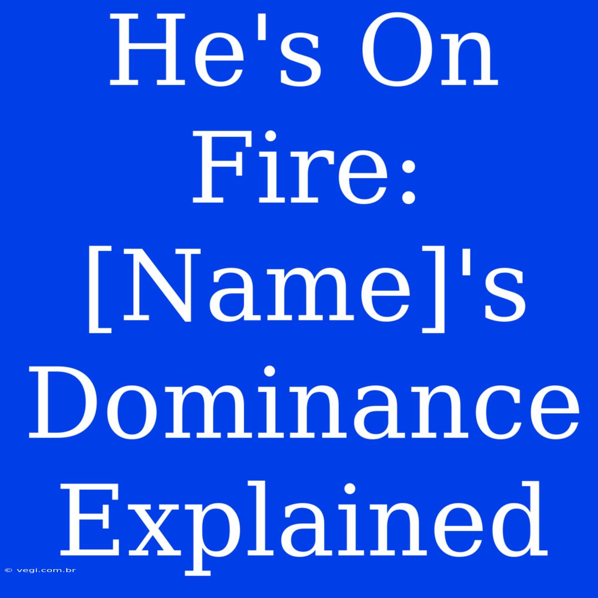 He's On Fire: [Name]'s Dominance Explained