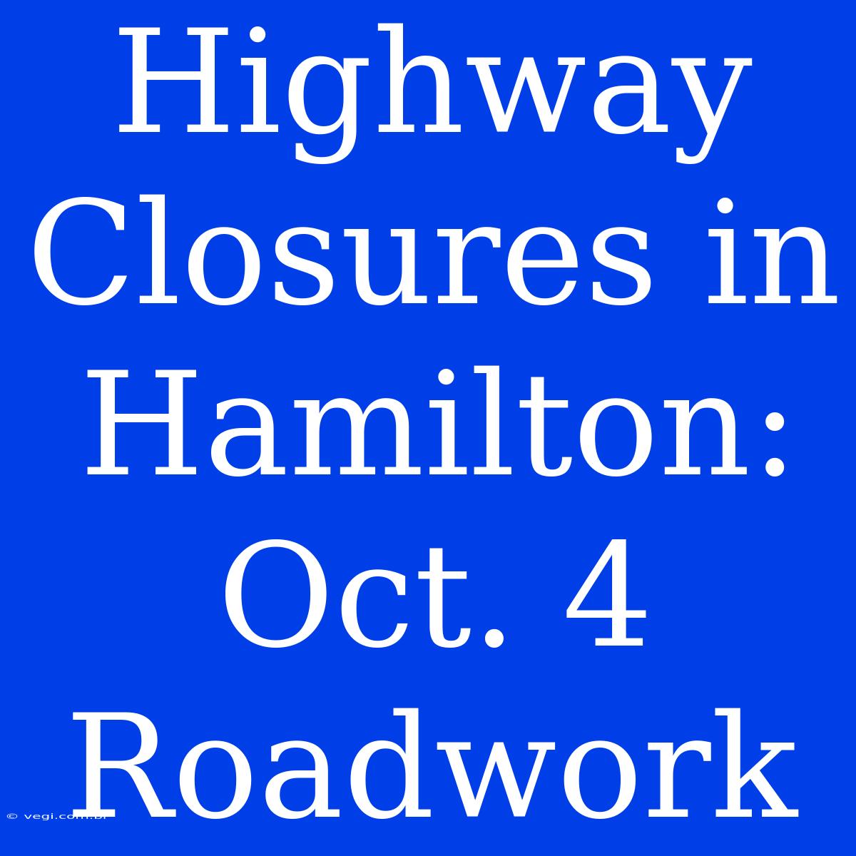 Highway Closures In Hamilton: Oct. 4 Roadwork