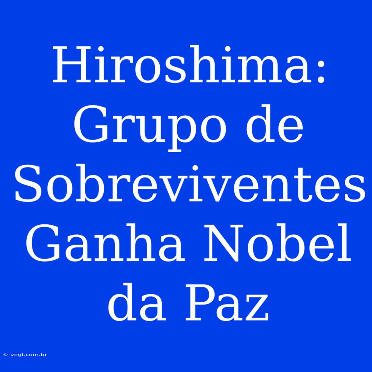 Hiroshima: Grupo De Sobreviventes Ganha Nobel Da Paz