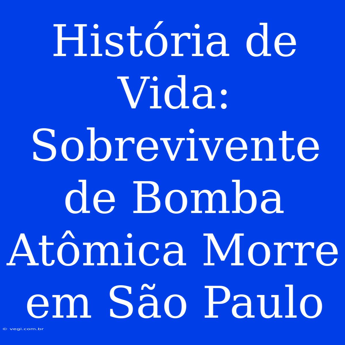 História De Vida: Sobrevivente De Bomba Atômica Morre Em São Paulo 